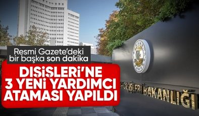 Dışişleri Bakan Yardımcılığı görevine 3 yeni isim getirildi